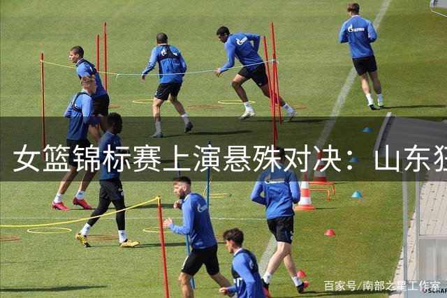 女篮锦标赛上演悬殊对决：山东狂胜黑龙江63分 北师大险胜武汉晋级