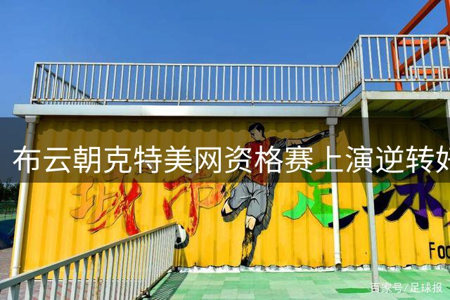 布云朝克特美网资格赛上演逆转好戏
