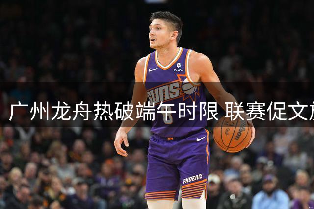 广州龙舟热破端午时限 联赛促文旅带新活力