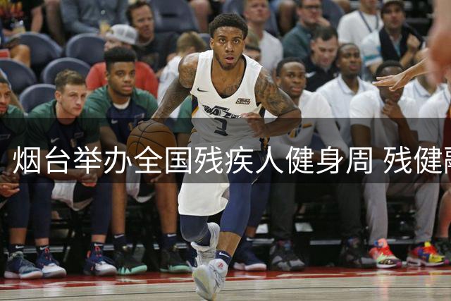 烟台举办全国残疾人健身周 残健融合运动项目引关注