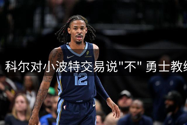 科尔对小波特交易说"不" 勇士教练组态度坚决引热议