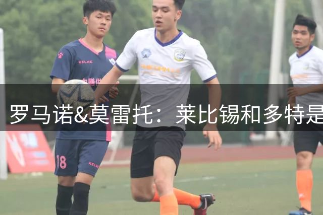 罗马诺&莫雷托：莱比锡和多特是最有可能签下恩昆库的俱乐部